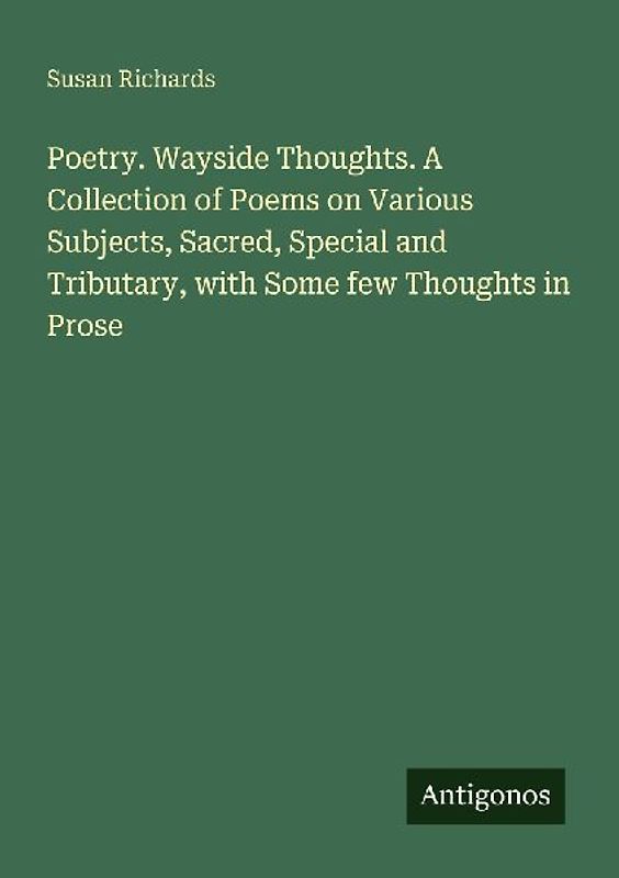 Poetry. Wayside Thoughts. A Collection of Poems on Various Subjects, Sacred, Special and Tributary, with Some few Thoughts in Prose