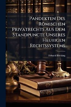 Pandekten Des Römischen Privatrechts Aus Dem Standpuncte Unseres Heutigen Rechtssystems
