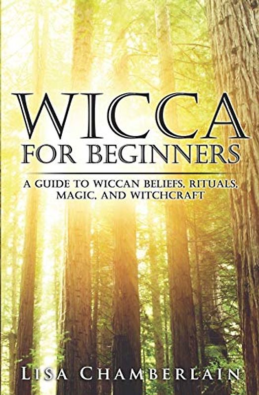 Wicca for Beginners: A Guide to Wiccan Beliefs, Rituals, Magic, and Witchcraft (Wicca for Beginners Series)