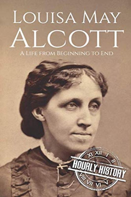 Louisa May Alcott: A Life from Beginning to End (Biographies of American Authors)