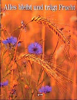 Alles bleibt und trägt Frucht. Besinnliches in Wort und Bild