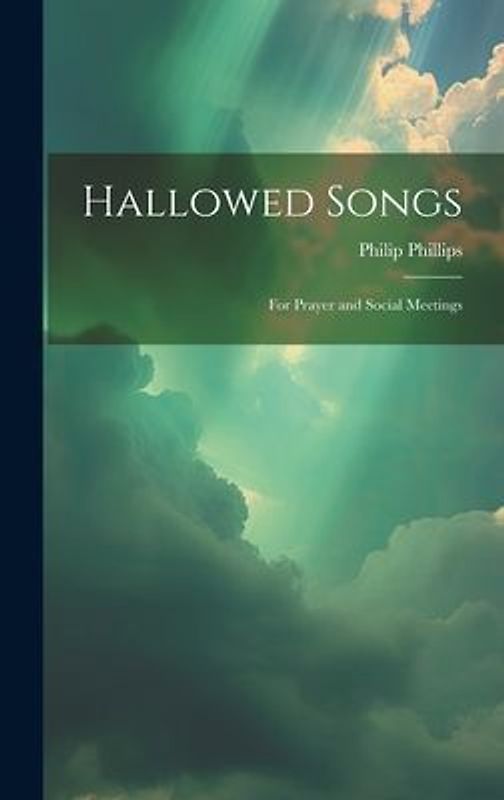 Hallowed Songs: for Prayer and Social Meetings
