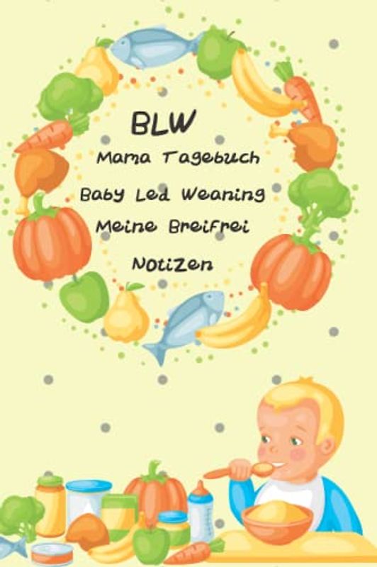 BLW Mama Tagebuch Baby Led weaning meine Breifrei Notizen: Babykost ohne Brei Dokumentationshilfe für die täglichen Mahlzeiten , notiere die ... , Menge und Unverträglichkeiten deines Kindes