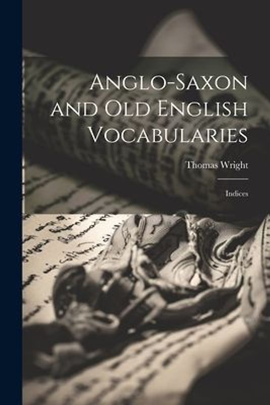 Anglo-Saxon and Old English Vocabularies: Indices