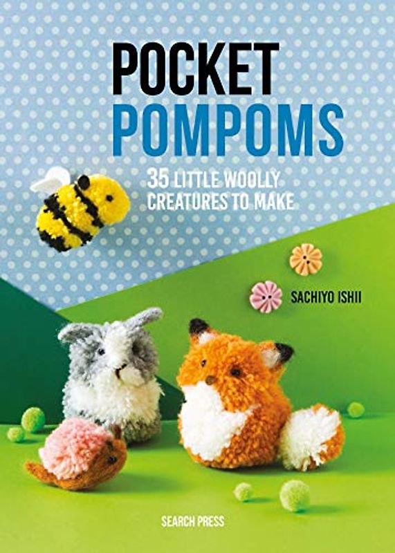 Pocket Pompoms: 35 Little Woolly Creatures to Make