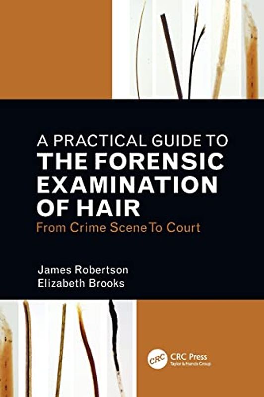 A Practical Guide to the Forensic Examination of Hair: From Crime Scene to Court