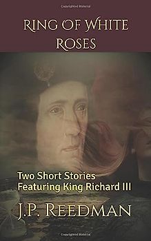 Ring Of White Roses: Two Short Stories Featuring King Richard III (WARS OF THE ROSES SHORT STORIES)