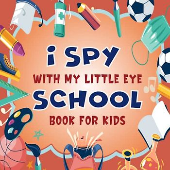 I Spy With My Little Eye School Book For Kids Ages 2-5: A Fun School Coloring and Guessing Game Book For Boys and Girls 2-5 Years Old - Interactive ... (I Spy Book Collection for Kids, Band 18)