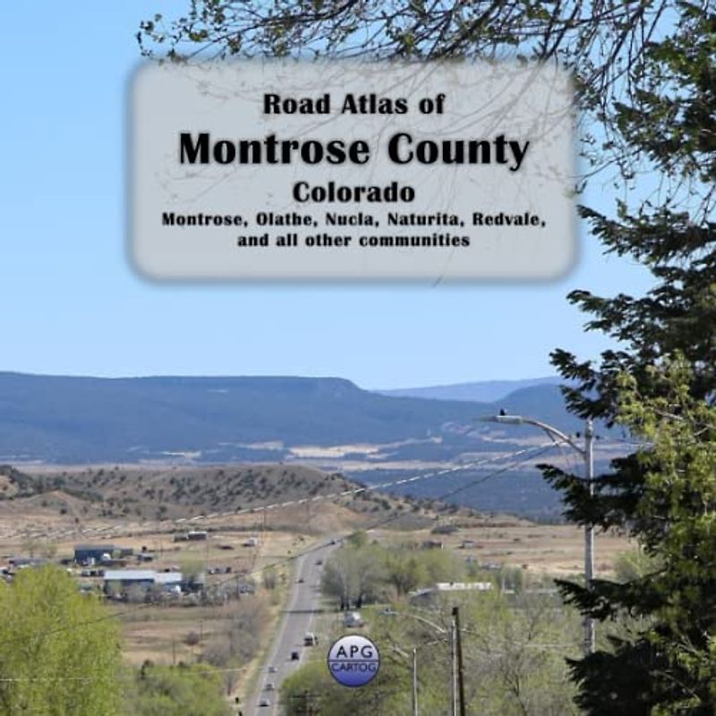 Road Atlas of Montrose County, Colorado: Montrose, Olathe, Nucla, Naturita, Redvale, and all other communities