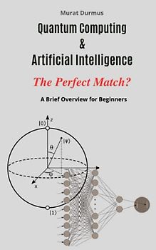 Quantum Computing & Artificial Intelligence - The Perfect Match?: A Brief Overview for Beginners (Arificial Intelligence, Band 7)