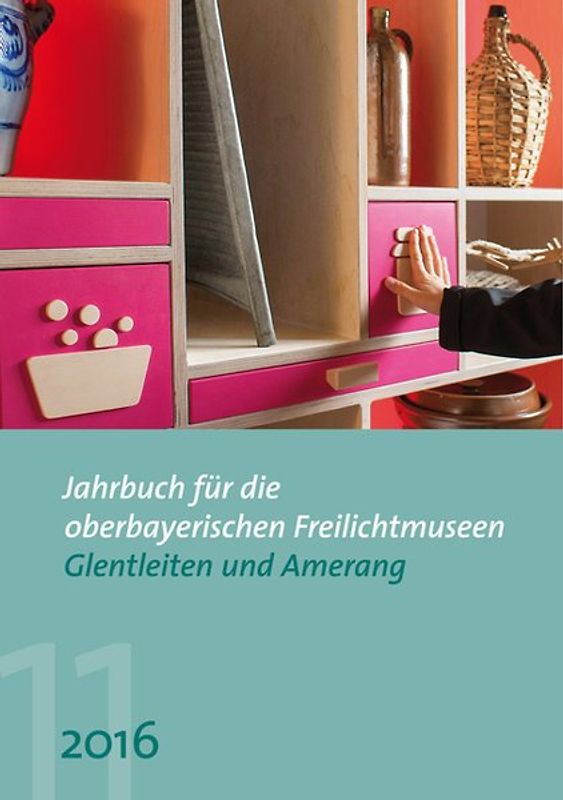 Jahrbuch für die oberbayerischen Freilichtmuseen Glentleiten und Amerang