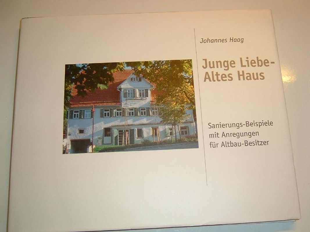 Junge Liebe - Altes Haus. Sanierungsbeispiele mit Anregungen für Altbau-Besitzer