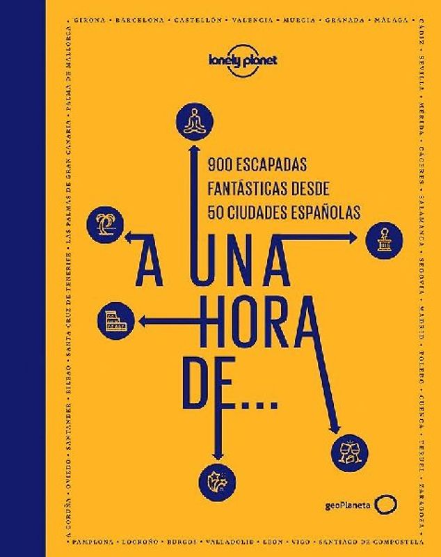 A una hora de... : 900 escapadas fantásticas desde 50 ciudades españolas