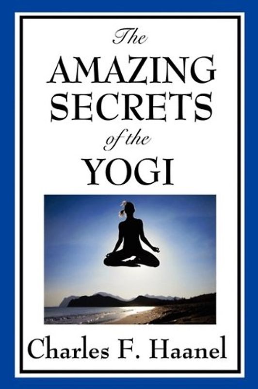 The Amazing Secrets of the Yogi - Haanel, Charles F.