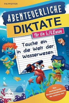 Abenteuerliche Diktate für die 5./6. Klasse: Tauche ein in die Welt der Wasserwesen. Das motivierende Rechtschreibtraining der anderen Art