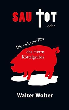 Sau tot oder die verlorene Ehe des Herrn Köttelgruber