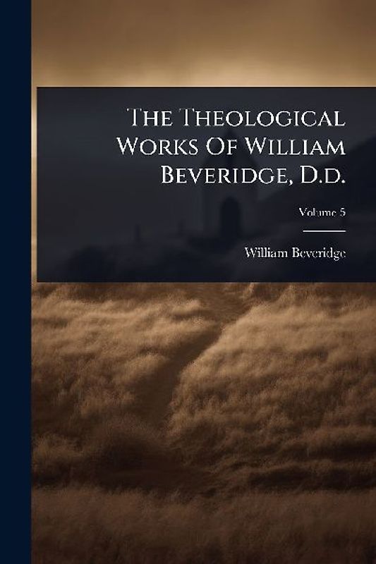 The Theological Works Of William Beveridge, D.d.