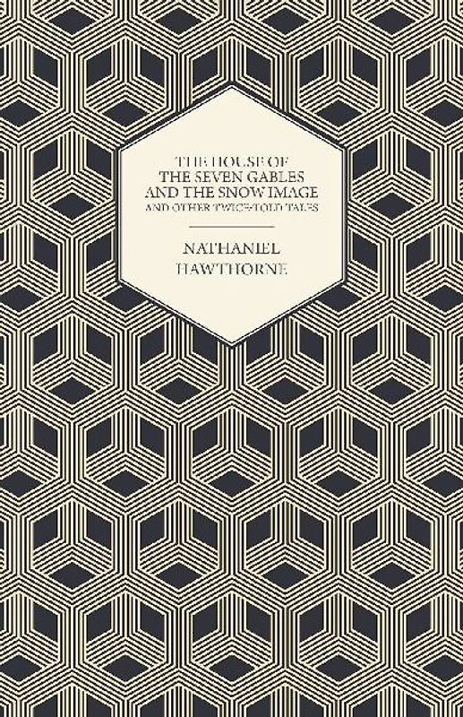 The House of the Seven Gables and the Snow Image and Other Twice-Told Tales