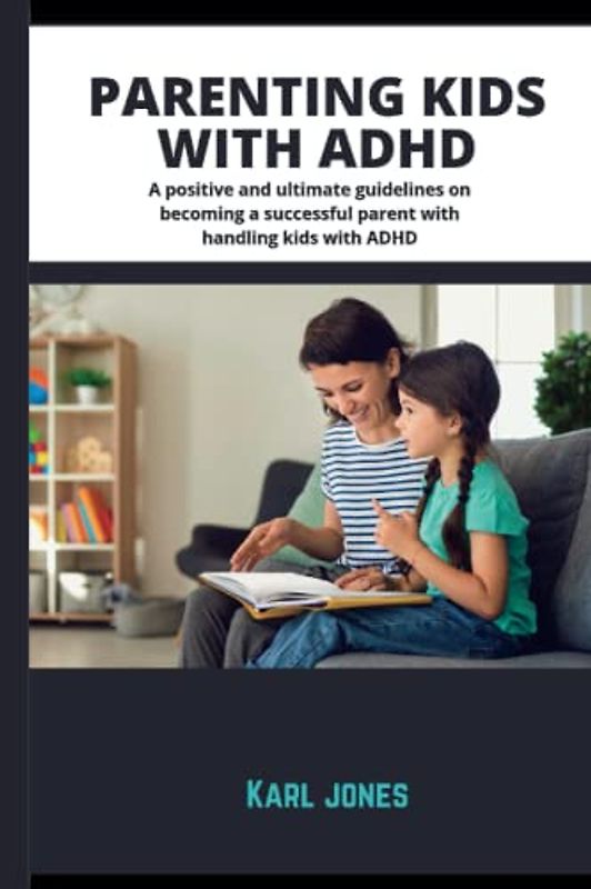 Parenting kids with ADHD: A positive and ultimate guidelines on becoming a successful parent on handling kids with ADHD