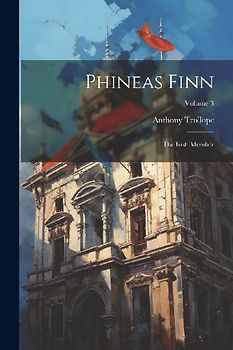 Phineas Finn: The Irish Member; Volume 3