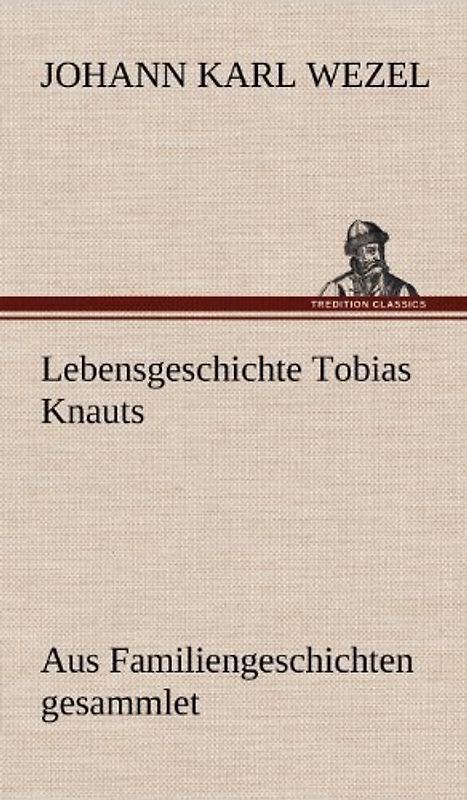 Lebensgeschichte Tobias Knauts: Aus Familiengeschichten gesammlet