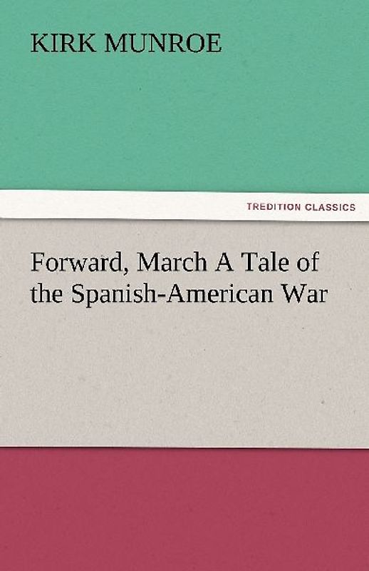 Forward, March A Tale of the Spanish-American War