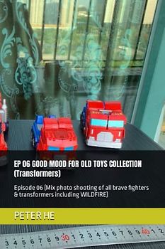 EP 06 GOOD MOOD FOR OLD TOYS COLLECTION (Transformers): Episode 06 (Mix photo shooting of all brave fighters & transformers including WILDFIRE)
