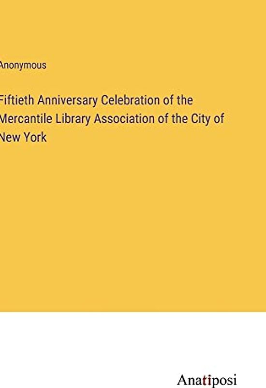 Fiftieth Anniversary Celebration of the Mercantile Library Association of the City of New York