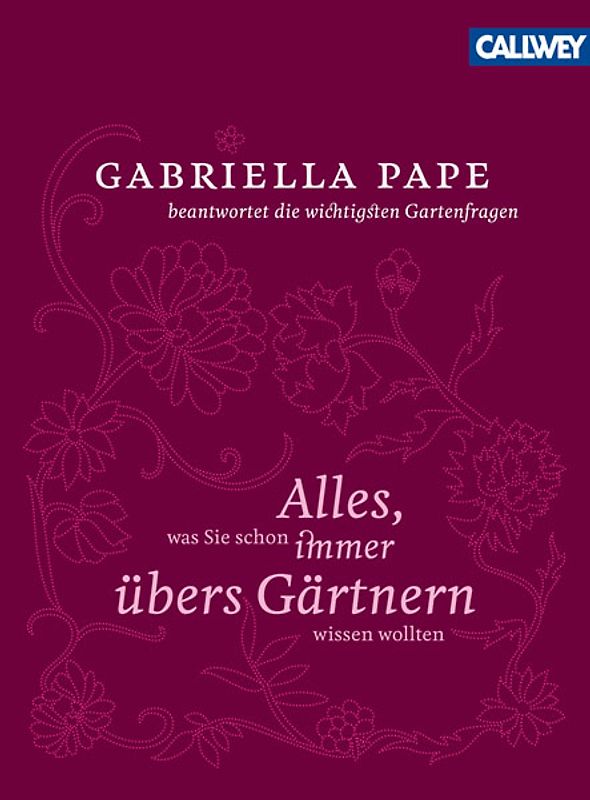 Alles was Sie schon immer übers Gärtnern wissen wollten. Gabriella Pape beantwortet die wichtigsten Gartenfragen