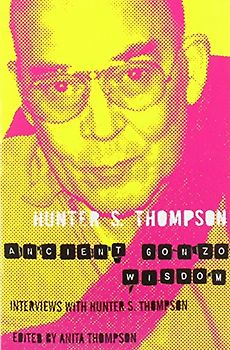 Ancient Gonzo Wisdom - Hunter S. Thompson