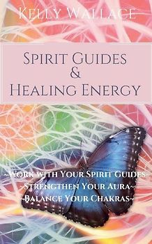 Spirit Guides and Healing Energy - Learn How to