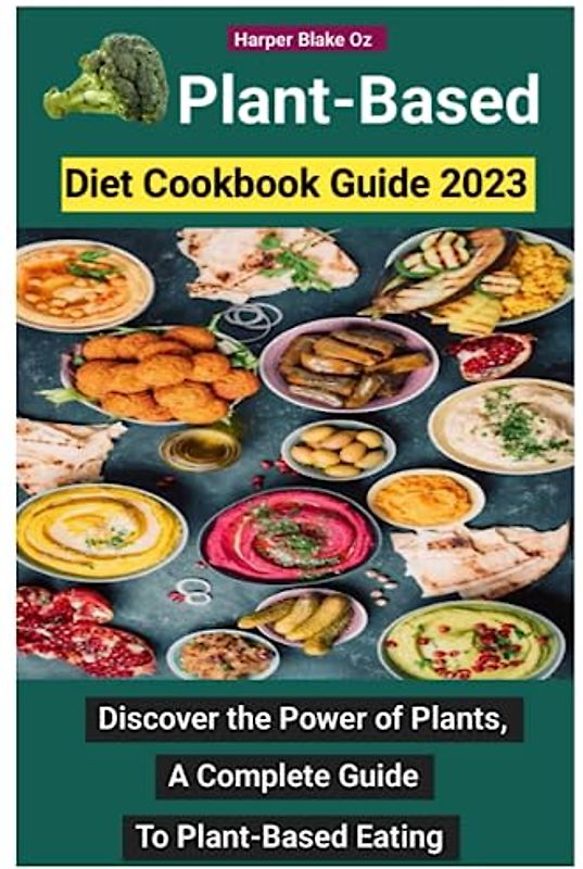 Plant Based Diet Cookbook Guide: Discover the Power of Plants: A Complete Guide to Plant-Based Eating (Harper Blake's Cookbooks and Diets)