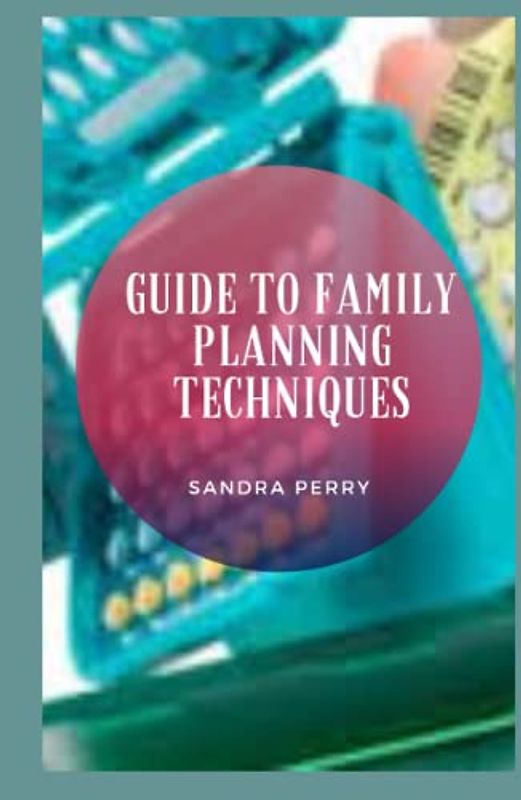 Guide to Family Planning Techniques: Family planning can be defined as the practice of controlling the number of children born from a couple or person