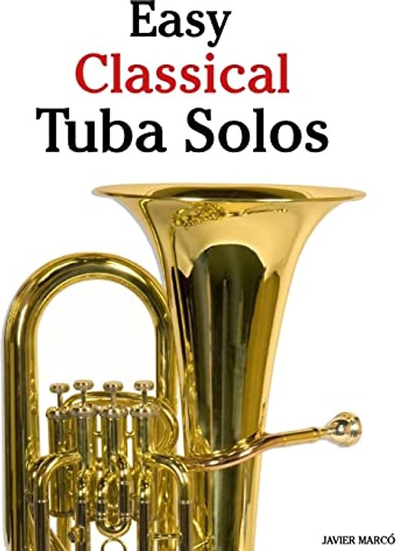 Easy Classical Tuba Solos: Featuring music of Bach, Beethoven, Wagner, Handel and other composers