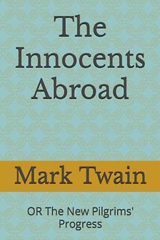 The Innocents Abroad: OR The New Pilgrims' Progress
