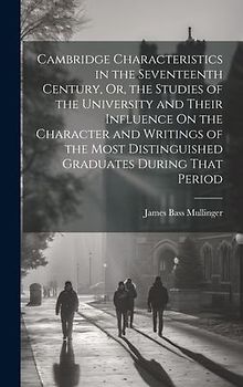 Cambridge Characteristics in the Seventeenth Century, Or, the Studies of the University and Their Influence On the Character and Writings of the Most