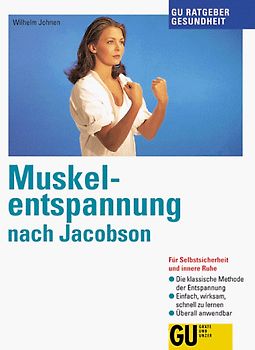 Muskelentspannung nach Jacobson. Für Selbstsicherheit und innere Ruhe. Die klassische Methode der Entspannung. Einfach, wirksam, schnell zu lernen. Überall anwendbar