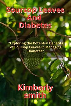 Soursop Leaves And Diabetes: "Exploring the Potential Benefits of Soursop Leaves in Managing Diabetes"
