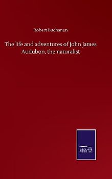 The life and adventures of John James Audubon, the naturalist