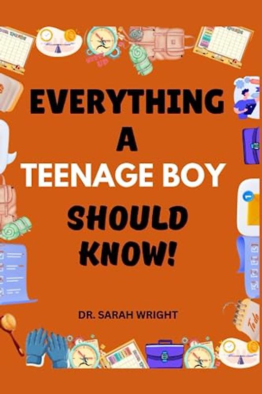 Everything A Teenage Boy Should Know: Important Life Skills for Teenage Boys (Essential Life Skills for Teens to Learn)