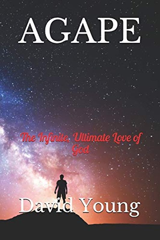 AGAPE: The Infinite, Ultimate Love of God (FAITH, HOPE, & LOVE, Band 1)