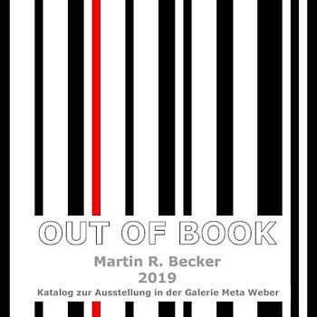 OUT OF BOOK Martin R. Becker 2019 Katalog zur Ausstellung in der Galerie Meta Weber