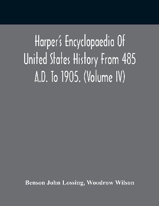 Harper'S Encyclopaedia Of United States History From 485 A.D. To 1905. (Volume Iv)
