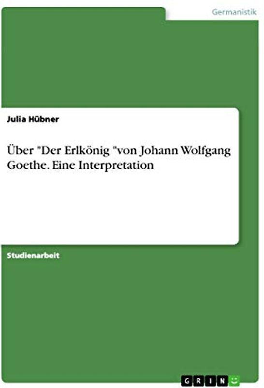 Über "Der Erlkönig "von Johann Wolfgang Goethe. Eine Interpretation