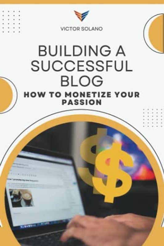 Building a Successful Blog: How to Monetize Your Passion