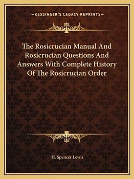 The Rosicrucian Manual And Rosicrucian Questions And Answers With Complete History Of The Rosicrucian Order