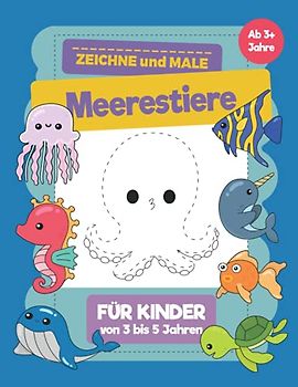 Meerestiere Zeichne und Male für Kinder von 3 bis 5 Jahren: Ein Buch für Kinder mit Meerestieren wo sie zeichnen und malen lernen
