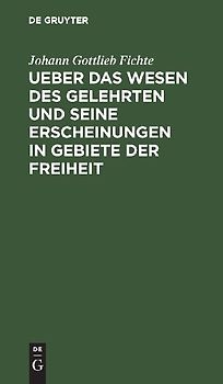 Ueber das Wesen des Gelehrten und seine Erscheinungen in Gebiete der Freiheit