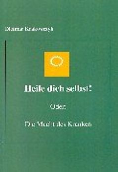 Heile dich selbst! Oder: Die Macht des Kranken