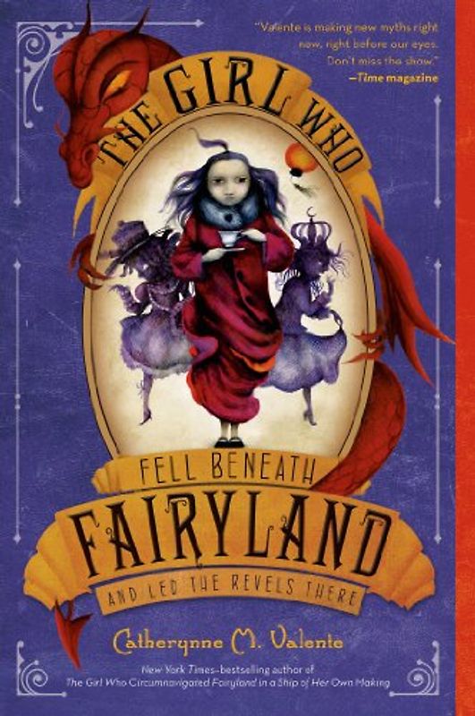 The Girl Who Fell Beneath Fairyland and Led the Revels There - Valente, Catherynne M.